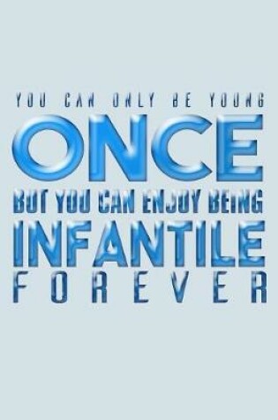 Cover of You Can Only Be Young Once But You Can Enjoy Being Infantile Forever