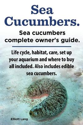 Book cover for Sea Cucumbers. Seacucumbers complete owner's guide. Life cycle, habitat, care, set up your aquarium and where to buy all included. Also includes edible sea cucumbers.