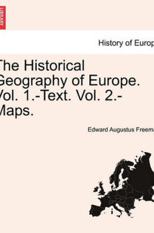 Cover of The Historical Geography of Europe. Vol. 1.-Text. Vol. 2.-Maps.