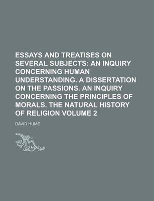 Book cover for Essays and Treatises on Several Subjects (Volume 2); An Inquiry Concerning Human Understanding. a Dissertation on the Passions. an Inquiry