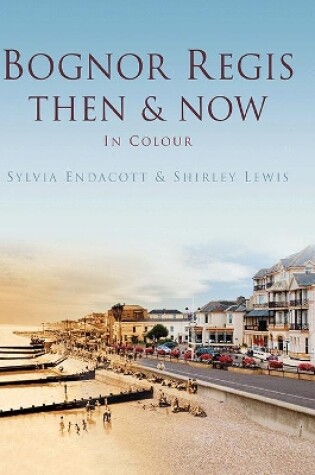 Cover of Bognor Regis Then & Now