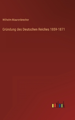 Book cover for Gründung des Deutschen Reiches 1859-1871