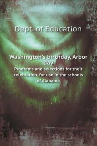 Cover of Washington's birthday, Arbor day Programs and selections for their celebration, for use in the schools of Alabama