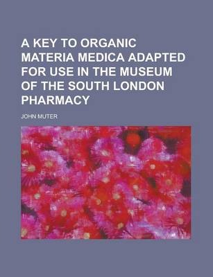 Book cover for A Key to Organic Materia Medica Adapted for Use in the Museum of the South London Pharmacy