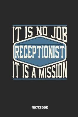 Book cover for Receptionist Notebook - It Is No Job, It Is a Mission