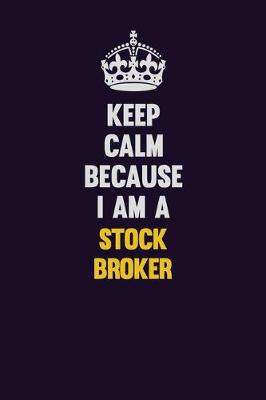 Book cover for Keep Calm Because I Am A Stock broker