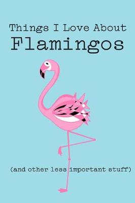 Book cover for Things I Love about Flamingos (and Other Less Important Stuff)