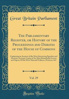 Book cover for The Parliamentary Register, or History of the Proceedings and Debates of the House of Commons, Vol. 29
