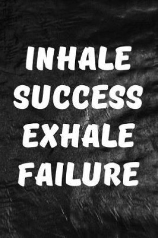 Cover of Inhale Success, Exhale Failure