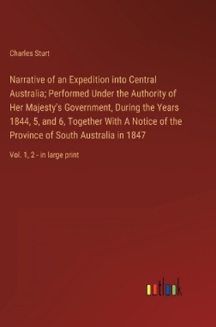 Cover of Narrative of an Expedition into Central Australia; Performed Under the Authority of Her Majesty's Government, During the Years 1844, 5, and 6, Together With A Notice of the Province of South Australia in 1847