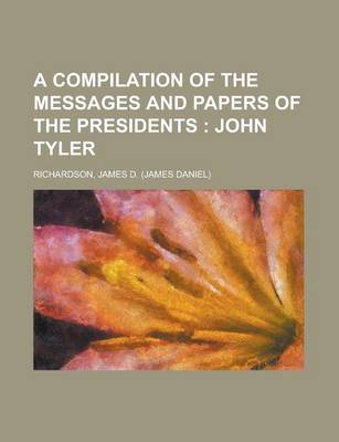 Book cover for A Compilation of the Messages and Papers of the Presidents; John Tyler