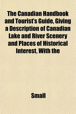 Book cover for The Canadian Handbook and Tourist's Guide, Giving a Description of Canadian Lake and River Scenery and Places of Historical Interest, with the