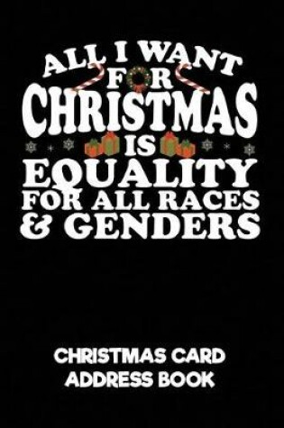 Cover of All I Want for Christmas Is Equality for All Races & Genders Christmas Card Address Book