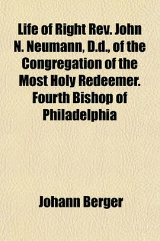 Cover of Life of Right REV. John N. Neumann, D.D., of the Congregation of the Most Holy Redeemer. Fourth Bishop of Philadelphia