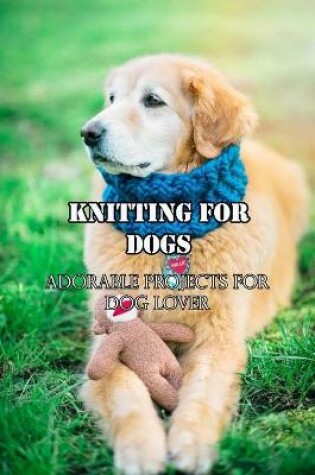 Cover of Knitting For Dogs