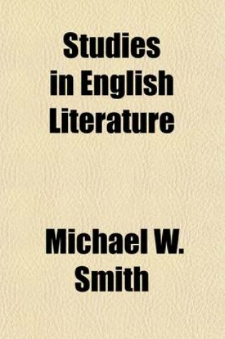 Cover of Studies in English Literature; Including Selections from the Five Great Classics, Chaucer, Spenser, Shakespeare, Bacon, and Milton, and a History of English Literature from the Earliest Times to the Death of Dryden, in 1700