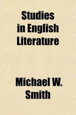 Book cover for Studies in English Literature; Including Selections from the Five Great Classics, Chaucer, Spenser, Shakespeare, Bacon, and Milton, and a History of English Literature from the Earliest Times to the Death of Dryden, in 1700