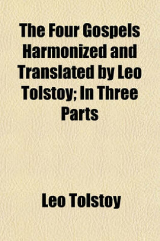 Cover of The Four Gospels Harmonized and Translated by Leo Tolstoy; In Three Parts