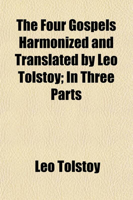 Book cover for The Four Gospels Harmonized and Translated by Leo Tolstoy; In Three Parts