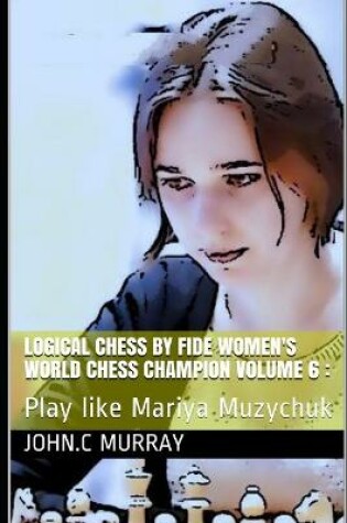 Cover of Logical Chess by Fide Women's World Chess Champion volume 6