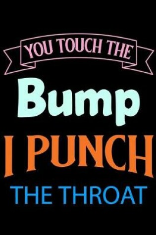 Cover of You Touch The Bump I Punch The Throat