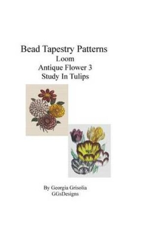Cover of Bead Tapestry Patterns Loom Antique Flower 3 Study In Tulips