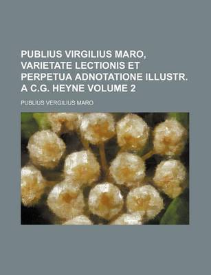 Book cover for Publius Virgilius Maro, Varietate Lectionis Et Perpetua Adnotatione Illustr. A C.G. Heyne Volume 2