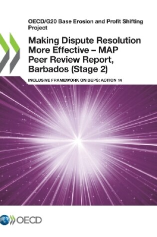 Cover of Oecd/G20 Base Erosion and Profit Shifting Project Making Dispute Resolution More Effective - Map Peer Review Report, Barbados (Stage 2) Inclusive Framework on Beps: Action 14