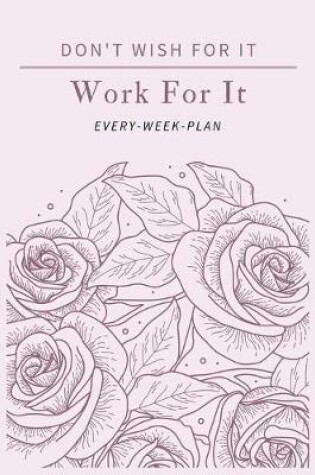Cover of Don't Wish for It Work for It Every-Week-Plan