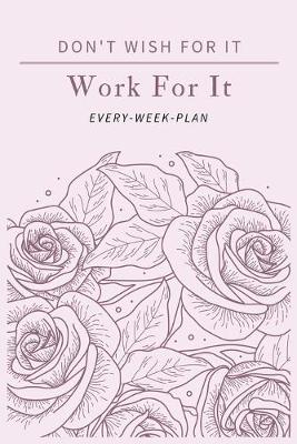 Book cover for Don't Wish for It Work for It Every-Week-Plan