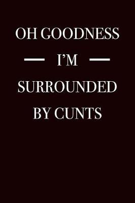 Book cover for Oh Goodness I'm Surrounded By Cunts