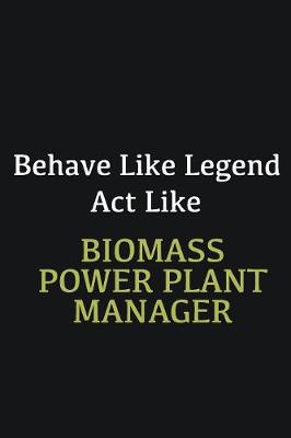 Book cover for Behave like Legend Act Like Biomass Power Plant Manager