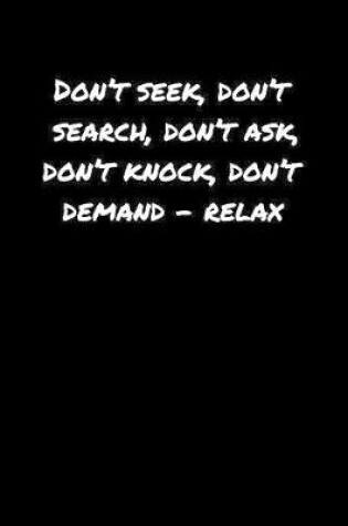 Cover of Don't Seek Don't Search Don't Ask Don't Knock Don't Demand � Relax