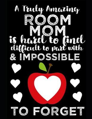 Book cover for A Truly Amazing Room Mom Is Hard To Find, Difficult To Part With And Impossible To Forget