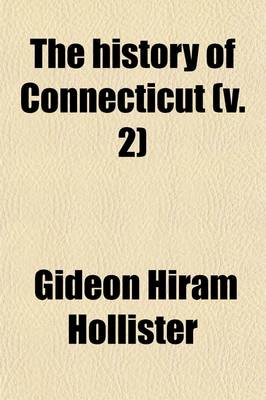 Book cover for The History of Connecticut Volume 2; From the First Settlement of the Colony to the Adoption of the Present Constitution