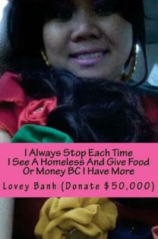 Cover of I Always Stop Each Time I See a Homeless and Give Food or Money BC I Have More