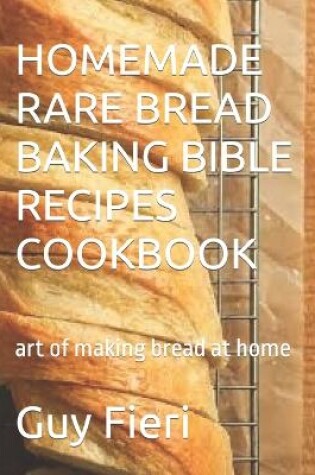 Cover of Homemade Rare Bread Baking Bible Recipes Cookbook