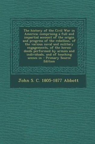 Cover of The History of the Civil War in America; Comprising a Full and Impartial Account of the Origin and Progress of the Rebellion, of the Various Naval and