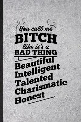 Book cover for You Call Me a Bitch Like It's a Bad Thing Beautiful Intelligent Talented Charismatic Honest