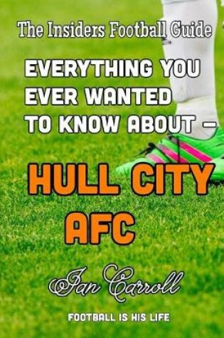 Cover of Everything You Ever Wanted to Know About - Hull City AFC