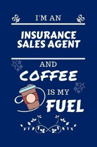 Cover of I'm An Insurance Sales Agent And Coffee Is My Fuel