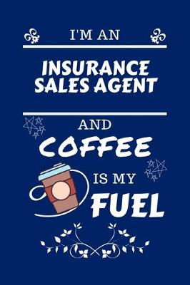 Book cover for I'm An Insurance Sales Agent And Coffee Is My Fuel