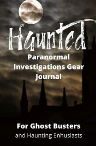 Cover of Haunted Paranormal Investigations Gear Journal
