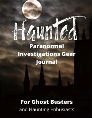 Book cover for Haunted Paranormal Investigations Gear Journal