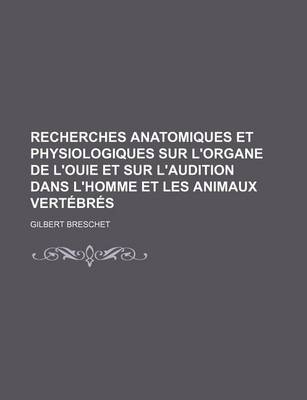 Book cover for Recherches Anatomiques Et Physiologiques Sur L'Organe de L'Ouie Et Sur L'Audition Dans L'Homme Et Les Animaux Vertebres