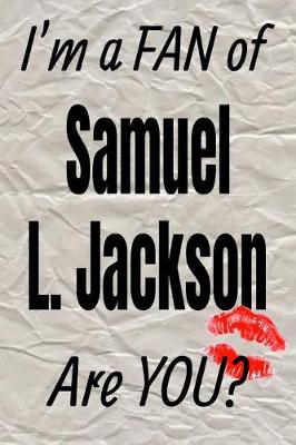 Book cover for I'm a Fan of Samuel L. Jackson Are You? Creative Writing Lined Journal