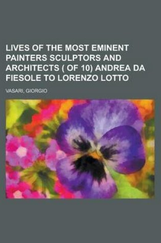 Cover of Lives of the Most Eminent Painters Sculptors and Architects ( of 10) Andrea Da Fiesole to Lorenzo Lotto Volume 05