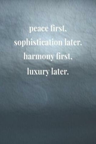 Cover of Peace First Sophistication Later Harmony First Luxury Later