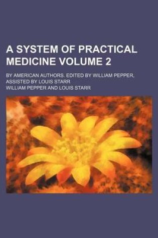 Cover of A System of Practical Medicine Volume 2; By American Authors. Edited by William Pepper, Assisted by Louis Starr