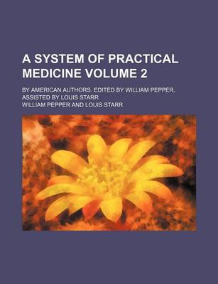 Book cover for A System of Practical Medicine Volume 2; By American Authors. Edited by William Pepper, Assisted by Louis Starr